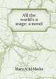 All the world's a stage: a novel, Mary A. M Marks 