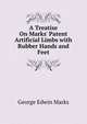 A Treatise On Marks' Patent Artificial Limbs with Rubber Hands and Feet, George Edwin Marks 