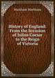 History of England: From the Invasion of Julius Caesar to the Reign of Victoria, Markham Markham 
