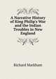 A Narrative History of King Philip's War and the Indian Troubles in New England, Richard Markham 