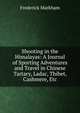 Shooting in the Himalayas: A Journal of Sporting Adventures and Travel in Chinese Tartary, Ladac, Thibet, Cashmere, Etc, Frederick Markham 