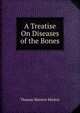A Treatise On Diseases of the Bones, Thomas Masters Markoe 