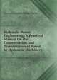 Hydraulic Power Engineering: A Practical Manual On the Concentration and Transmission of Power by Hydraulic Machinery, George Croydon Marks Marks 