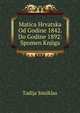 Matica Hrvatska Od Godine 1842. Do Godine 1892: Spomen Knjiga, Tadija Smiiklas 