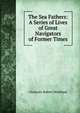 The Sea Fathers: A Series of Lives of Great Navigators of Former Times, Clements Robert Markham 