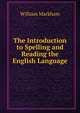 The Introduction to Spelling and Reading the English Language, William Markham 