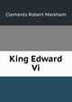 King Edward Vi., Clements Robert Markham 