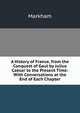 A History of France, from the Conquest of Gaul by Julius Caesar to the Present Time: With Conversations at the End of Each Chapter, Markham 