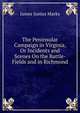 The Peninsular Campaign in Virginia, Or Incidents and Scenes On the Battle- Fields and in Richmond, James Junius Marks 
