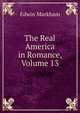 The Real America in Romance, Volume 13, Edwin Markham 