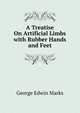 A Treatise On Artificial Limbs with Rubber Hands and Feet., George Edwin Marks 