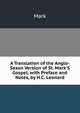 A Translation of the Anglo-Saxon Version of St. Mark'S Gospel, with Preface and Notes, by H.C. Leonard, Mark 