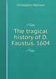 The tragical history of D. Faustus. 1604, Christopher Marlowe 