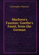 Marlowe's Faustus: Goethe's Faust, from the German, Christopher Marlowe 
