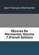 OEuvres De Marmontel, Volume 7 (French Edition), Jean Francois Marmontel 