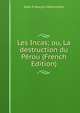 Les Incas; ou, La destruction du Perou (French Edition), Jean Francois Marmontel 