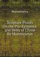 Scripture Proofs On the Pre-Existence and Deity of Christ By Marmorarius., Marmorarius 