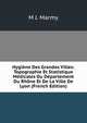 Hygiene Des Grandes Villes: Topographie Et Statistique Medicales Du Departement Du Rhone Et De La Ville De Lyon (French Edition), M J. Marmy 