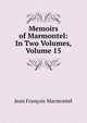 Memoirs of Marmontel: In Two Volumes, Volume 15, Jean Francois Marmontel 