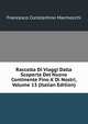Raccolta Di Viaggi Dalla Scoperta Del Nuovo Continente Fino A' Di Nostri, Volume 13 (Italian Edition), Francesco Constantino Marmocchi 