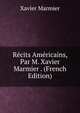 Recits Americains, Par M. Xavier Marmier . (French Edition), Xavier Marmier 