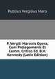 P. Vergili Maronis Opera, Cum Prolegomenis Et Comm. Critico Ed. B.H. Kennedy (Latin Edition), Publius Vergilius Maro 