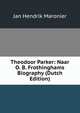 Theodoor Parker: Naar O. B. Frothinghams Biography (Dutch Edition), Jan Hendrik Maronier 
