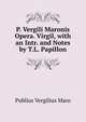 P. Vergili Maronis Opera. Virgil, with an Intr. and Notes by T.L. Papillon, Publius Vergilius Maro 