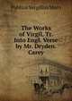 The Works of Virgil, Tr. Into Engl. Verse by Mr. Dryden. Carey, Publius Vergilius Maro 