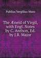 The ?neid of Virgil, with Engl. Notes by C. Anthon, Ed. by J.R. Major, Publius Vergilius Maro 