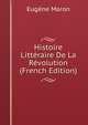 Histoire Litteraire De La Revolution (French Edition), Eugene Maron 