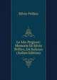 Le Mie Prigioni: Memorie Di Silvio Pellico, Da Saluzzo (Italian Edition), Silvio Pellico 