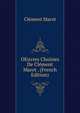 OEuvres Choisies De Clement Marot . (French Edition), Clement Marot 
