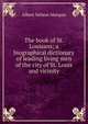 The book of St. Louisans; a biographical dictionary of leading living men of the city of St. Louis and vicinity, Albert Nelson Marquis 