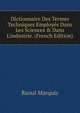 Dictionnaire Des Termes Techniques Employ?s Dans Les Sciences & Dans L'industrie. (French Edition), Raoul Marquis 