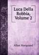 Luca Della Robbia, Volume 2, Allan Marquand 