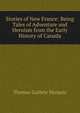 Stories of New France: Being Tales of Adventure and Heroism from the Early History of Canada, Thomas Guthrie Marquis 
