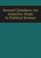 Second Chambers: An Inductive Study In Political Science, 