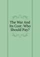 The War And Its Cost: Who Should Pay?, 