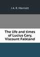 The life and times of Lucius Cary, Viscount Falkland, J A. R. Marriott 
