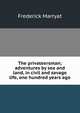 The privateersman; adventures by sea and land, in civil and savage life, one hundred years ago, Frederick Marryat 