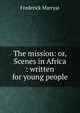 The mission: or, Scenes in Africa : written for young people, Frederick Marryat 