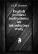 English political institutions: an introductory study, J A. R. Marriott 