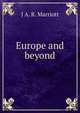 Europe and beyond, J A. R. Marriott 