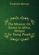 The Mission: Or, Scenes in Africa. Written for Young People, Frederick Marryat 