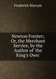 Newton Forster; Or, the Merchant Service, by the Author of 'the King's Own'., Frederick Marryat 