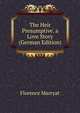 The Heir Presumptive. a Love Story (German Edition), Florence Marryat 