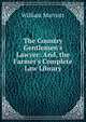 The Country Gentlemen's Lawyer: And, the Farmer's Complete Law Library, William Marriott 