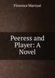 Peeress and Player: A Novel, Florence Marryat 