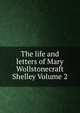 The life and letters of Mary Wollstonecraft Shelley Volume 2, 